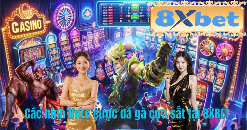 Các hình thức cược đá gà cựa sắt tại 8XBET