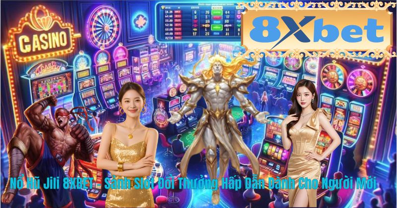 Nổ Hũ Jili 8XBET – Sảnh Slot Đổi Thưởng Hấp Dẫn Dành Cho Người Mới