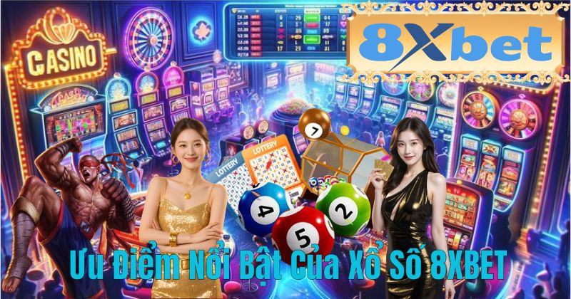 Ưu Điểm Nổi Bật Của Xổ Số 8XBET