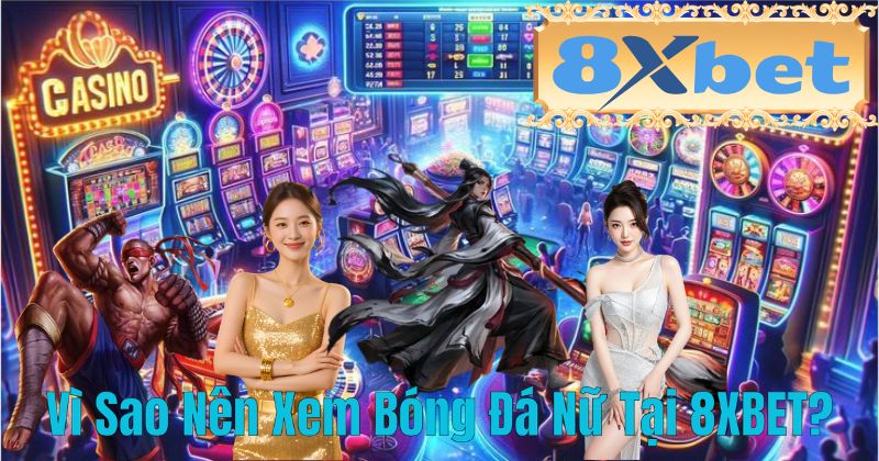 Vì Sao Nên Xem Bóng Đá Nữ Tại 8XBET?