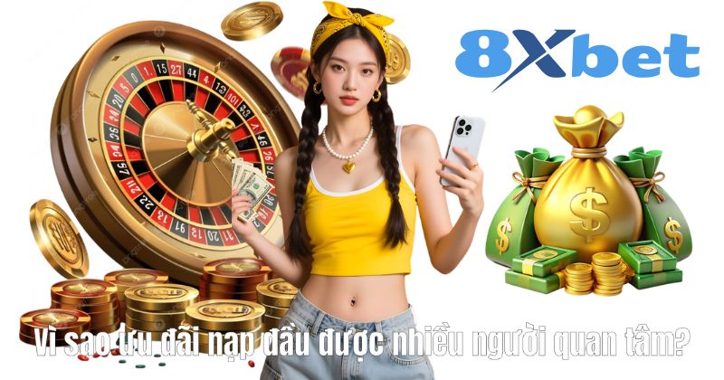 Vì sao ưu đãi nạp đầu được nhiều người quan tâm?